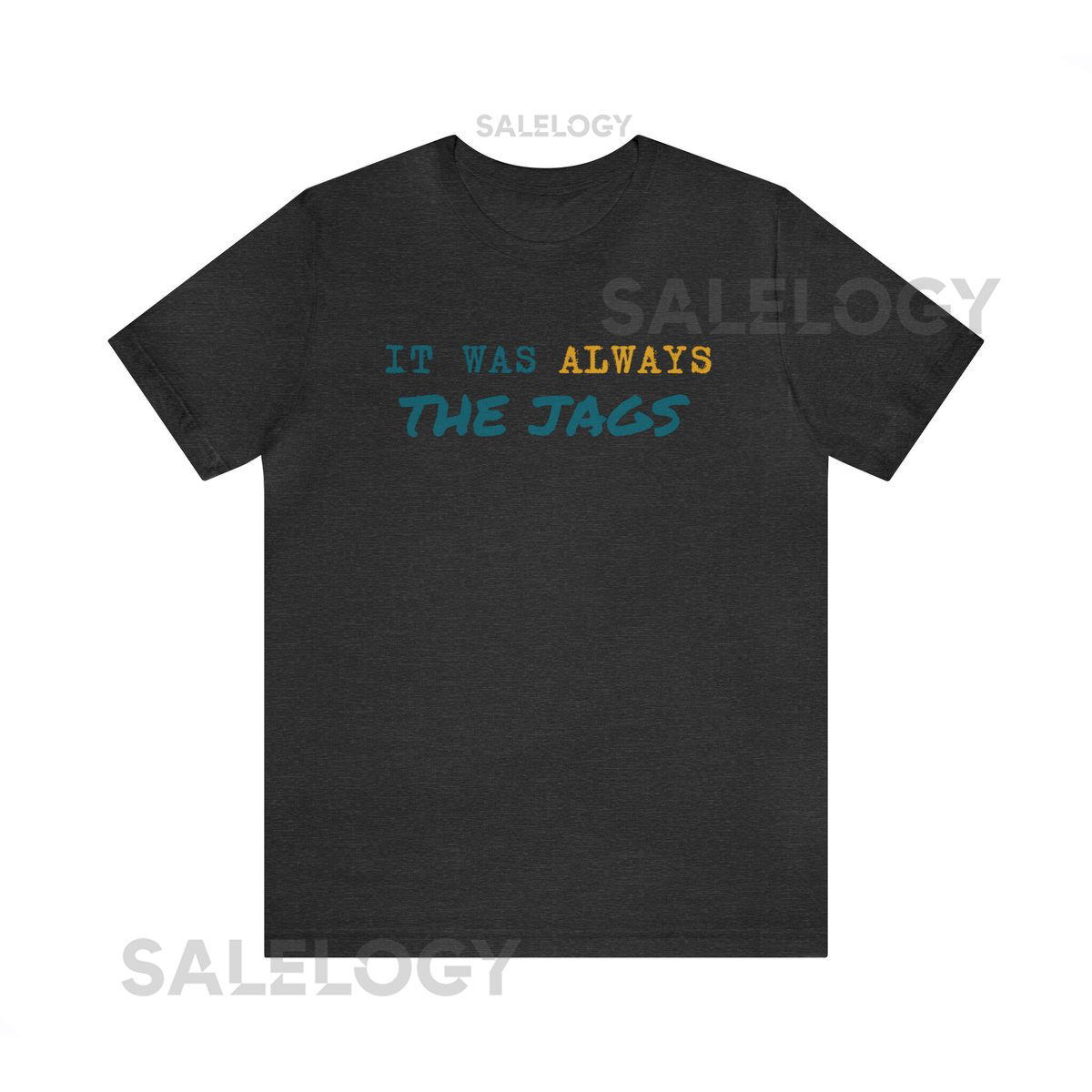It was always the Jags Shirt Jacksonville Fan Tee Go Team Go Unisex Jersey Short Slee_567