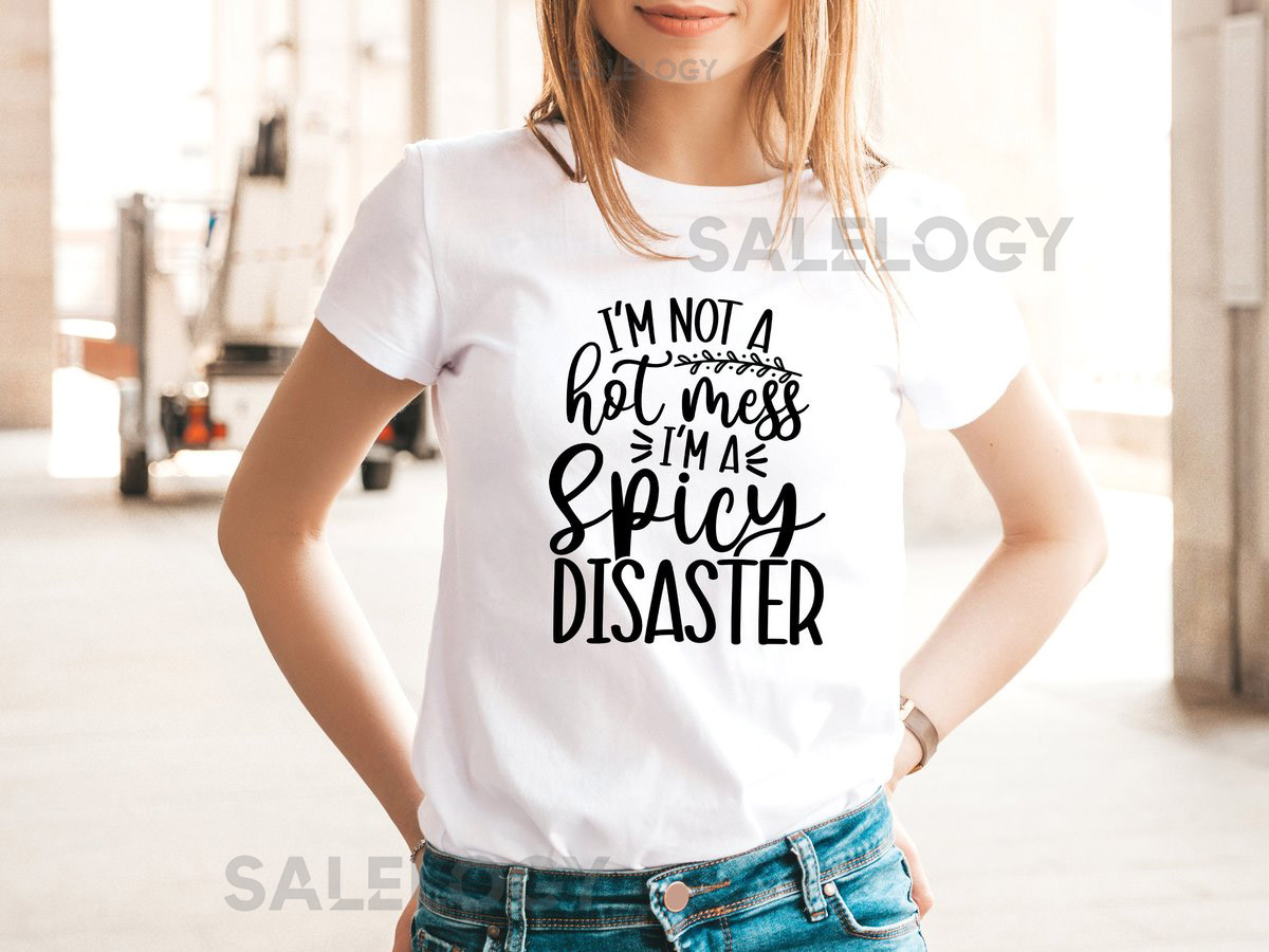 I Am Not a Hot Mess I Am a Spicy Disaster T-Shirt - Customized Graphic Unisex Tee - Sarcastic Funny Tee_492