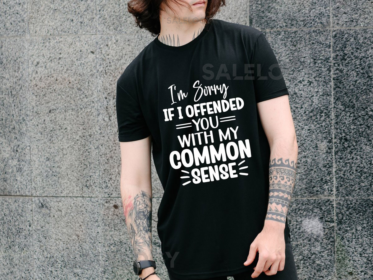 I'm Sorry If I Offended You with My Common Sense T-Shirt -Customized Graphic Unisex Tee -Sarcastic Funny Tee -Common Sense Tee -Soft Comfy_553