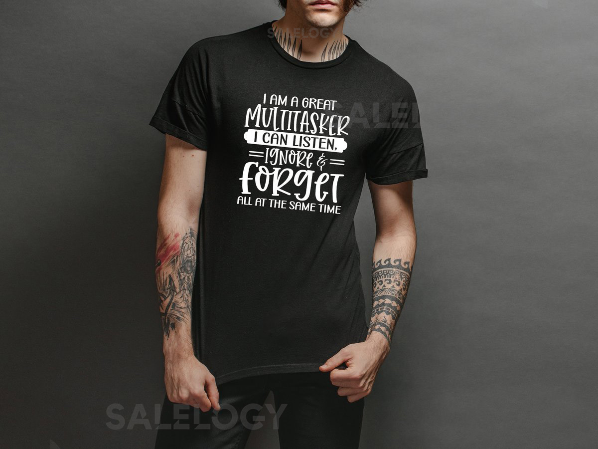 I'm a Great Multitasker I Can Listen Ignore and Forget All at the Same Time T-Shirt -Customized Graphic Unisex Tee -Sarcastic Funny Tee_545