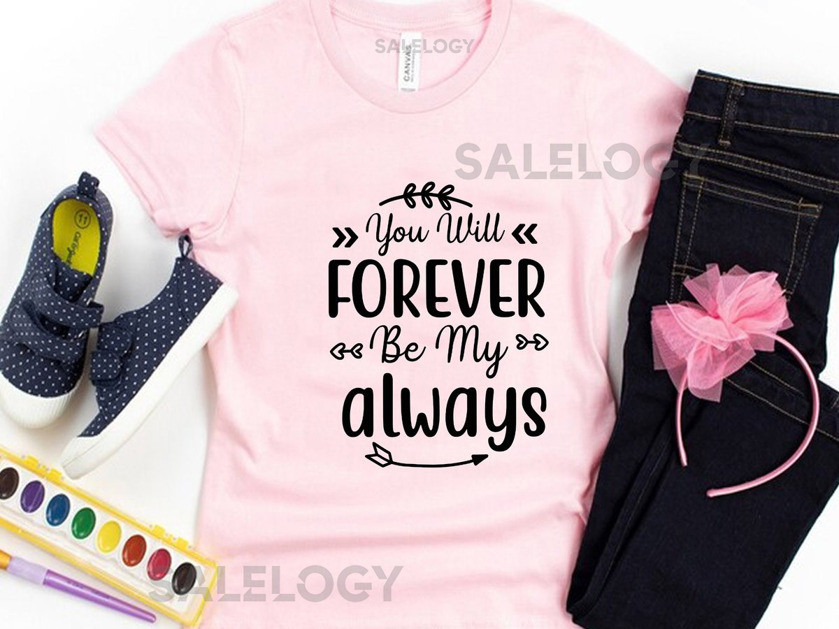 You Will Forever Be My Always T-Shirt-Customized Graphic Unisex Tee-Eternal Love Tee-Valentine's Gift-Relationship Goals -Forever Together_1243