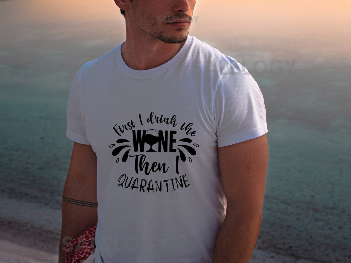 First I Drink The Wine Then I Quarantine T-Shirt -Customized Graphic Unisex Tee - Wine Lover Tee - Quarantine Humor - Stay At Home Vibes_326