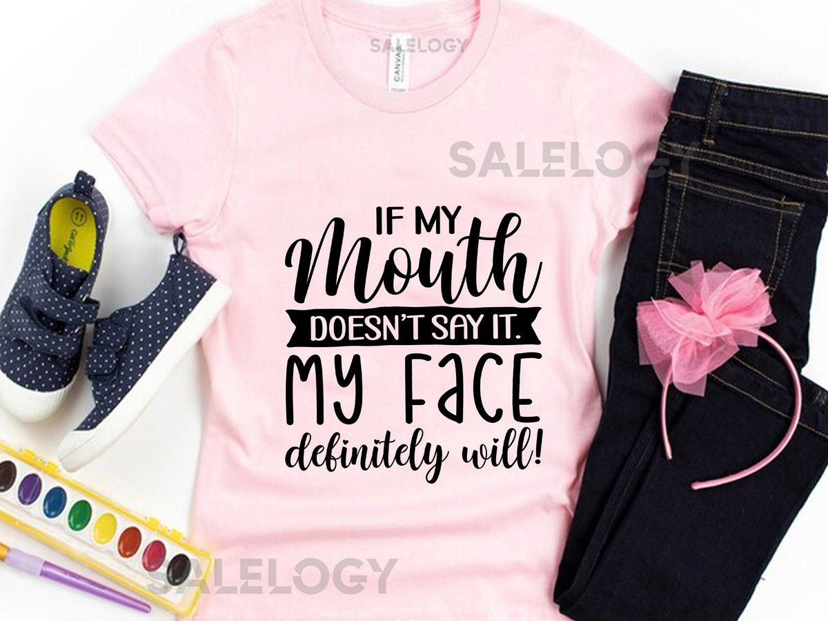 If My Mouth Doesn't Say It My Face Definitely Will T-Shirt -Customized Graphic Unisex Tee -Sarcastic Funny Tee - Expressive Shirt_555