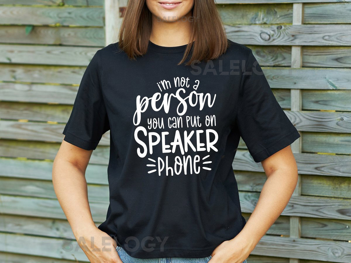 I'm Not a Person You Can Put on Speaker Phone T-Shirt -Customized Graphic Unisex Tee -Sarcastic Funny Tee -Setting Boundaries Tee_549