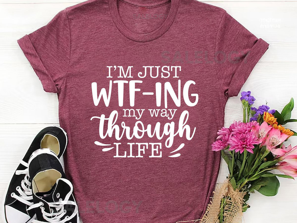 I'm Just WTF-ing My Way Through Life T-Shirt -Customized Graphic Unisex Tee -Sarcastic Funny Tee - WTF Humor Tee -Soft Comfy Tee_548
