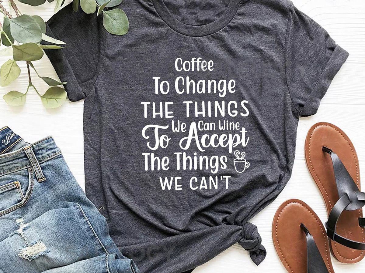 Coffee To Change The Things We Can Wine To Accept The Things We Can't T-Shirt - Customized Graphic Unisex Tee - Coffee Wine Lover Tee_220