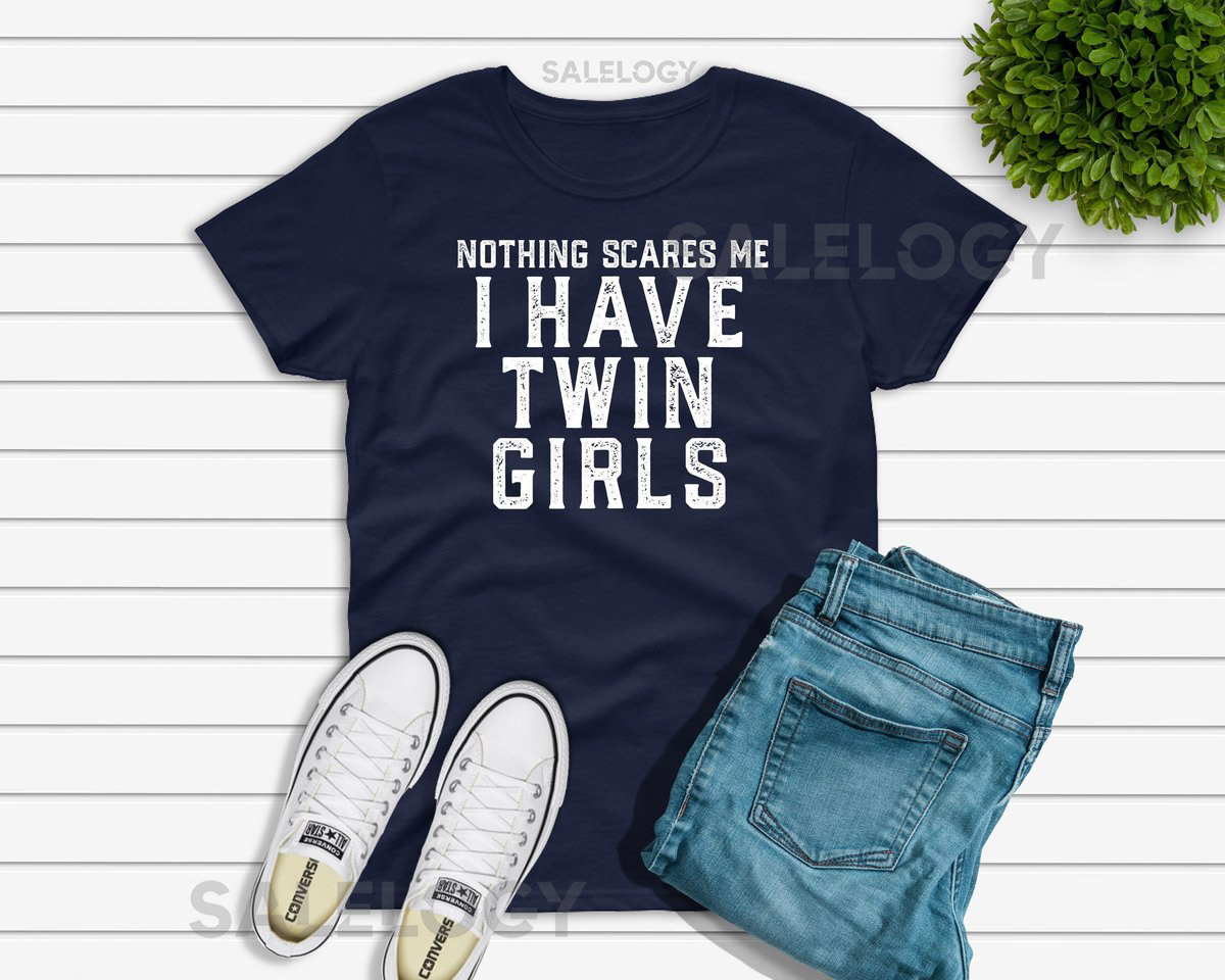 Nothing Scares Me I Have Twin Girls T-shirt Funny Father's Day Gift For Dad Of Twin Daughters Graphic Tee Shirt_686