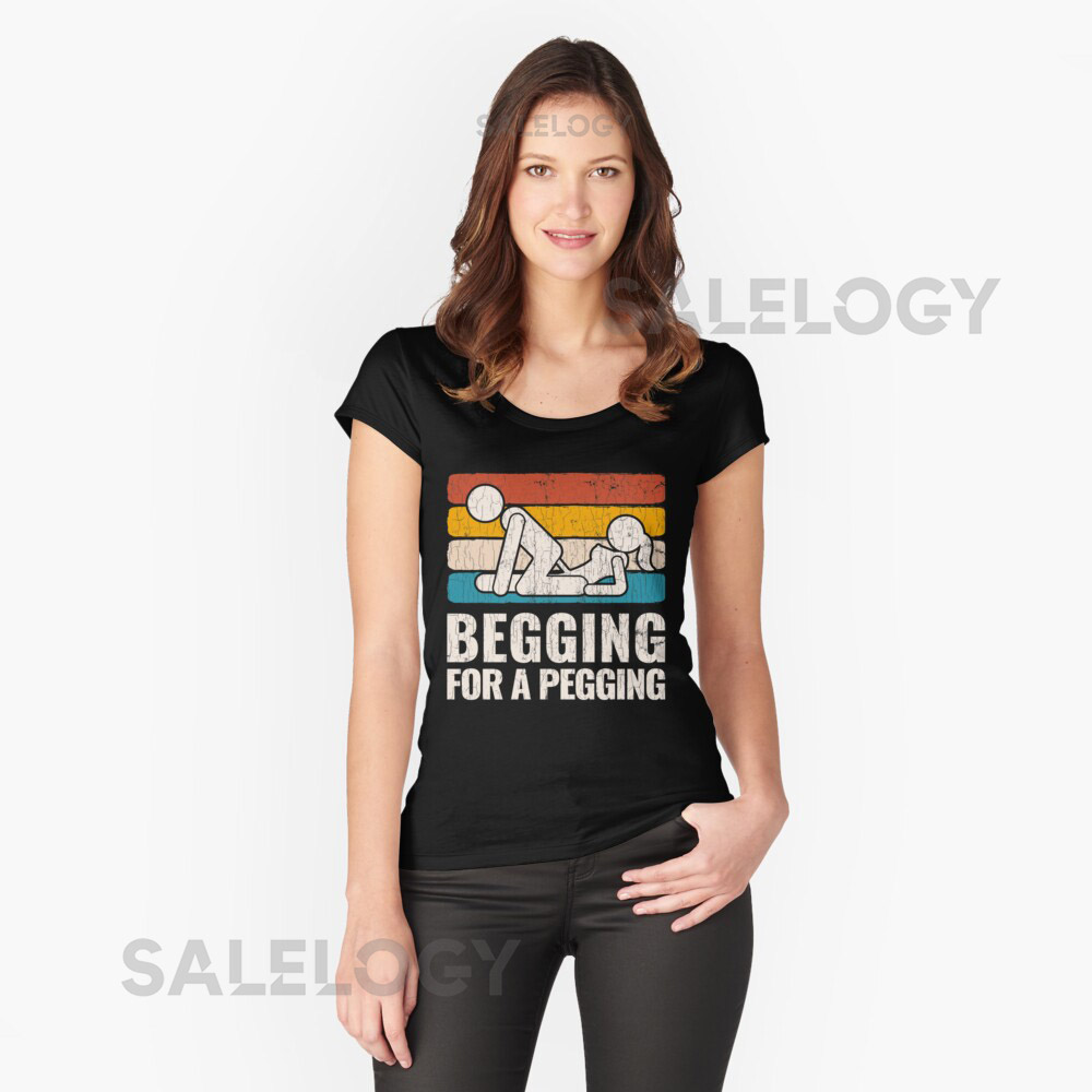 Begging For A Pegging T-Shirt Funny Gift Essentia