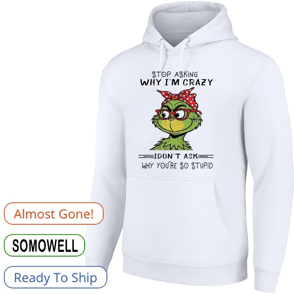 Grinch Quote Christmas T-Shirt – Funny Stop Asking Why I’m Crazy I Don’t Ask Why You’re So Stupid Vintage Bootleg Holiday Tee