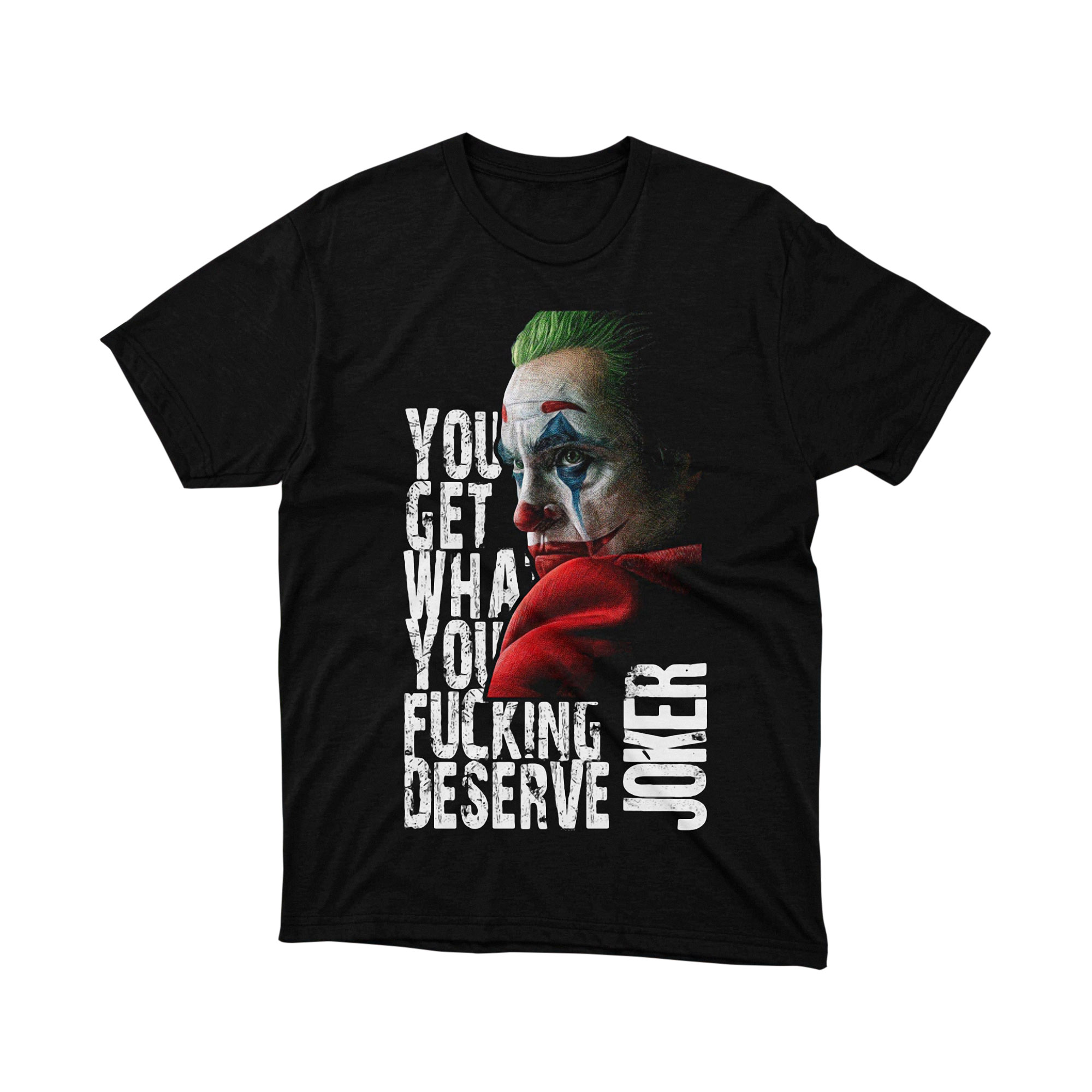 Joker 2019 Arthur Fleck You Get What You Deserve T Shirt