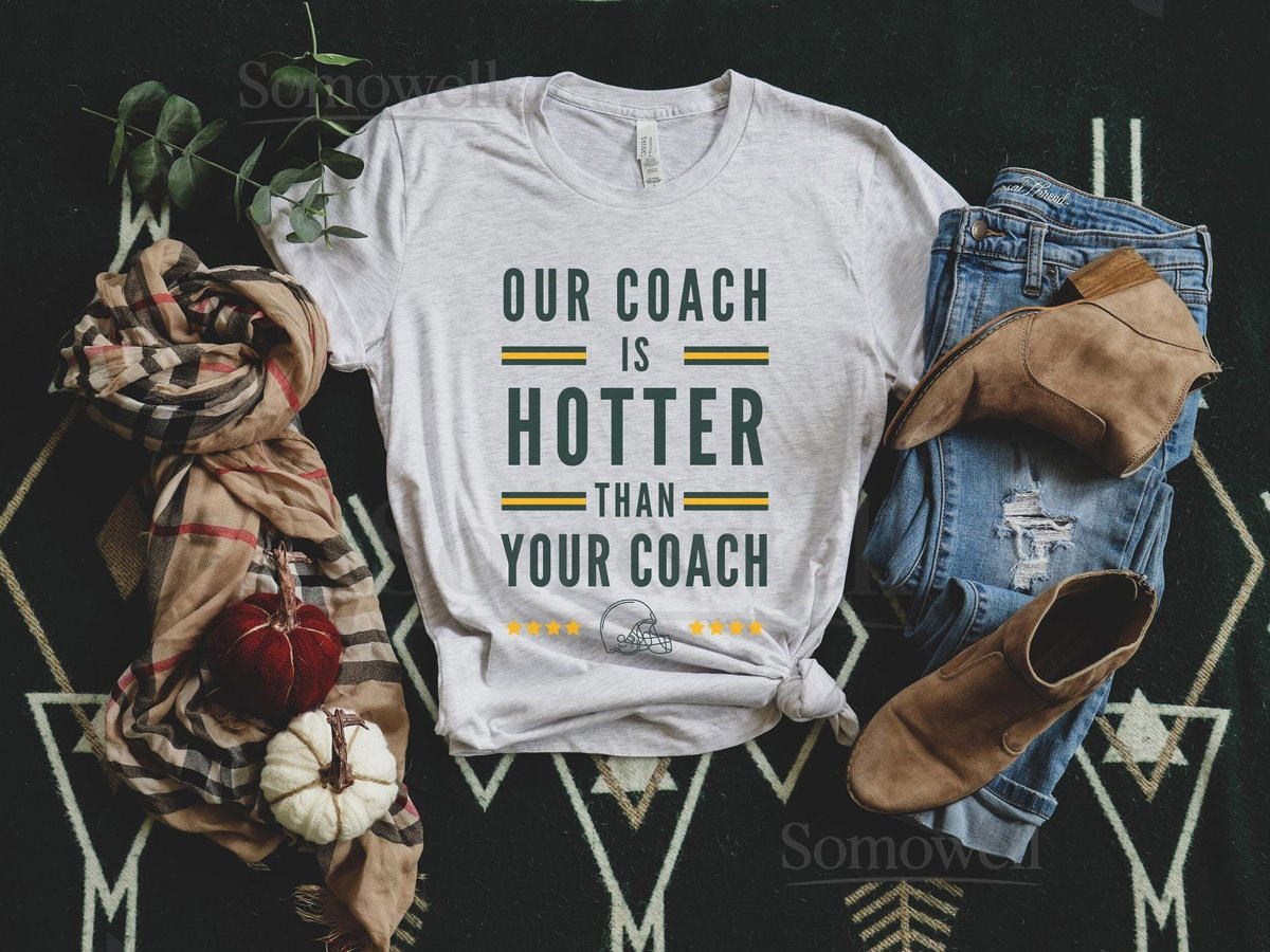Green Bay Our Coach is Hotter Than Your Coach Green Bay Coach Shirt Matt LaFleur Green Bay Wisconsin Football Unisex_440