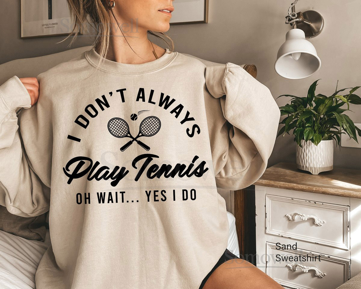 I Don't Always Play Tennis Sweatshirt Tennis Player Hoodie Tennis Fan Shirt Tennis Coach Gift Funny Tennis TeeTennis Player GiftEA5766_211