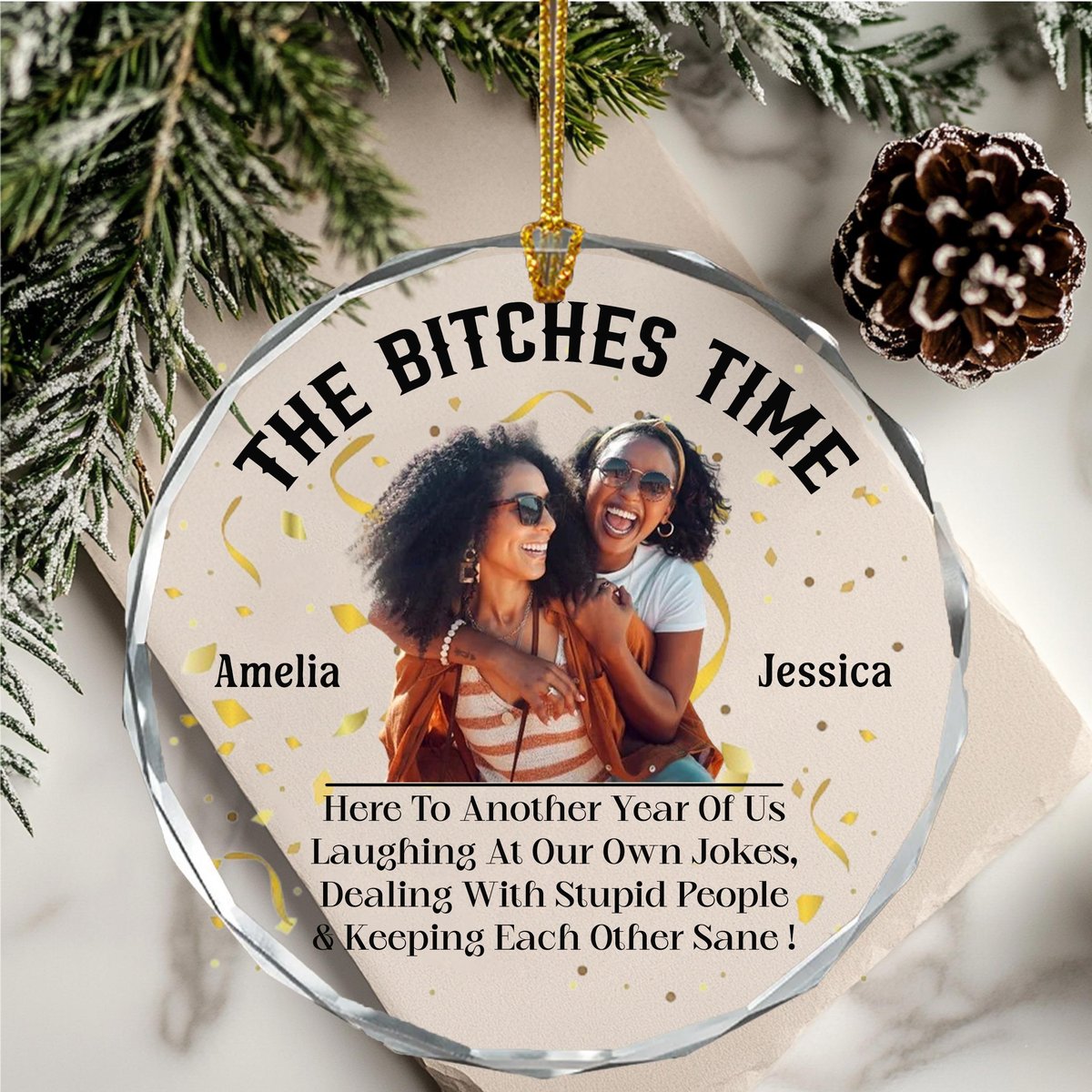 The Btches Times Here39s To Another Year Of Us Laughing At Our Own Jokes Personalized Glass Ornament Besties Gifts Friendship Gifts