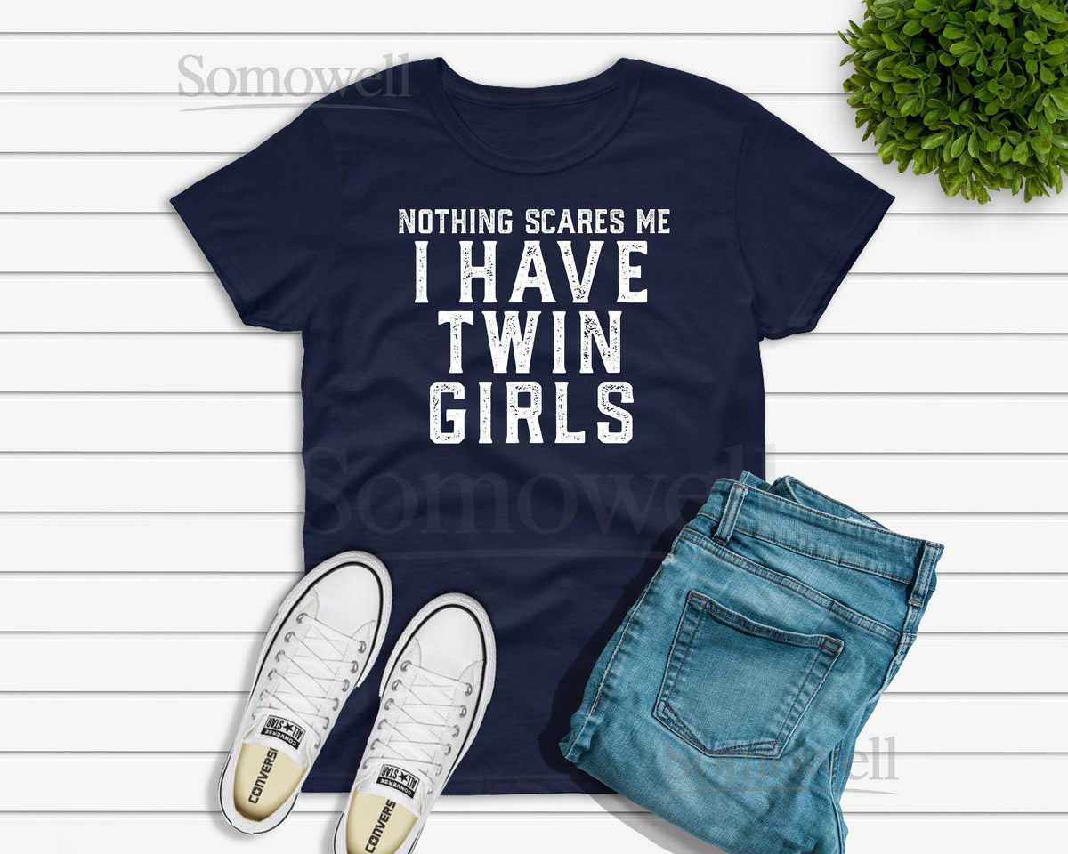 Nothing Scares Me I Have Twin Girls T-shirt Funny Father's Day Gift For Dad Of Twin Daughters Graphic Tee Shirt_686